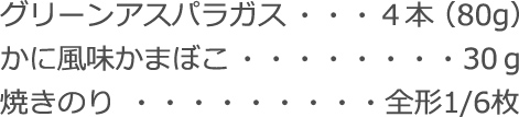 グリーンアスパラガス：4本(80g)
かに風味かまぼこ：30ｇ
焼きのり：全形1/6枚