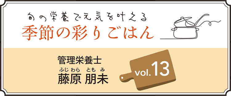 旬の栄養で元気を叶える 季節の彩りごはん vol.13