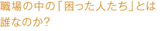 職場の中の「困った人たち」とは誰なのか