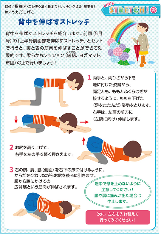 背中を伸ばすストレッチを紹介します。前回（5月号）の「上半身前面部を伸ばすストレッチ」とセットで行うと、裏と表の筋肉を伸ばすことができて効果的です。柔らかなクッション（絨毯/じゅうたん、ヨガマット、布団）の上で行いましょう!